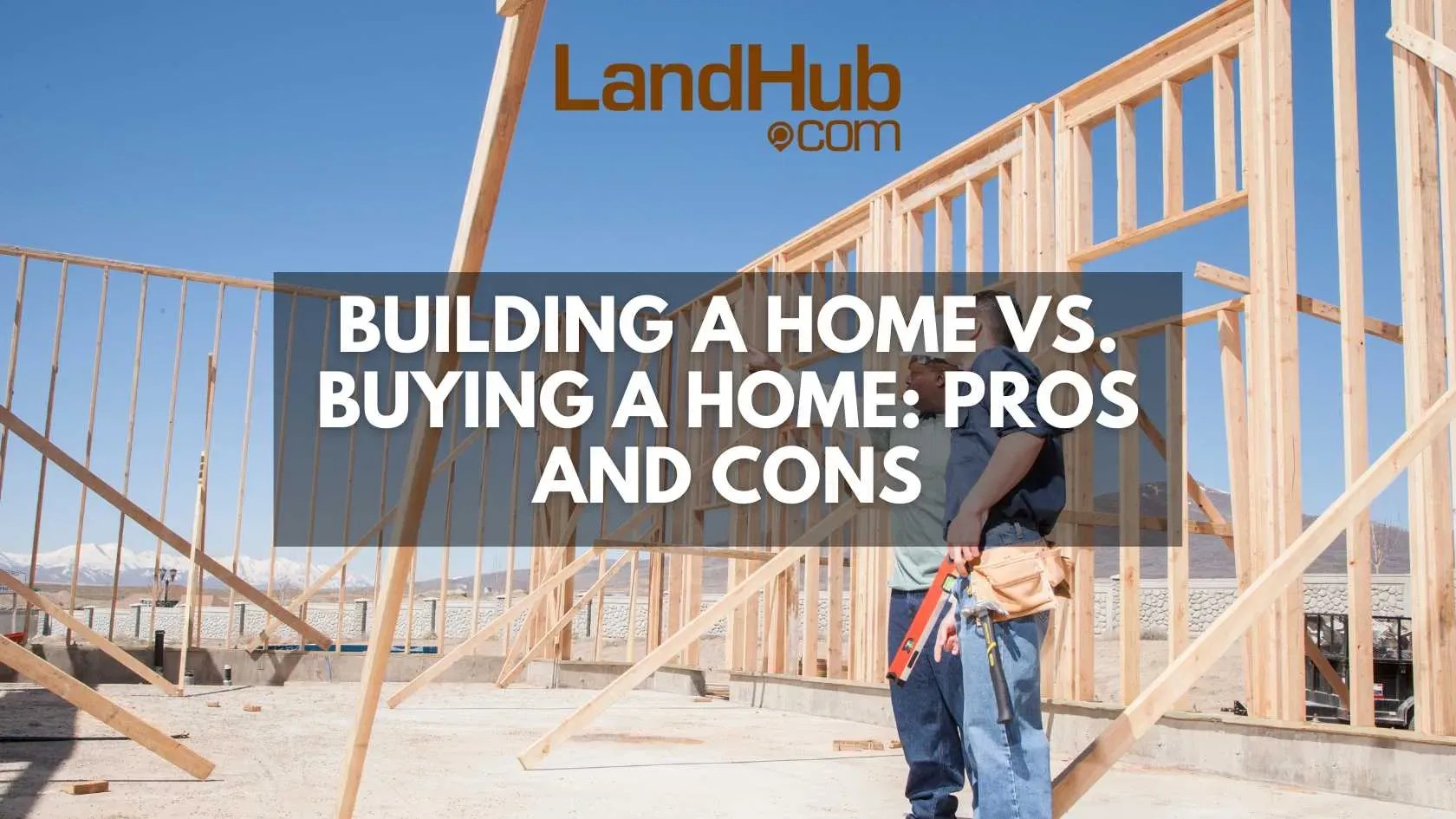 Building a Home vs. Buying a Home Pros and Cons LandHub
